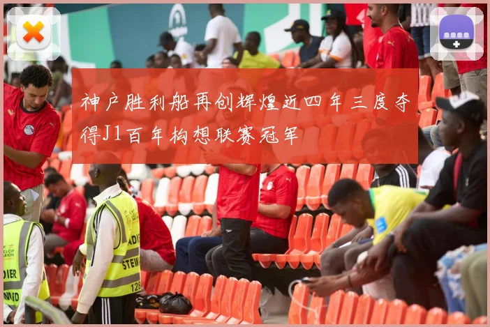 神户胜利船再创辉煌近四年三度夺得J1百年构想联赛冠军