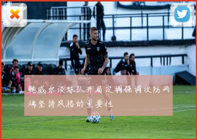 鲍威尔谈球队开局定调强调攻防两端坚持风格的重要性
